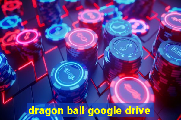 dragon ball google drive